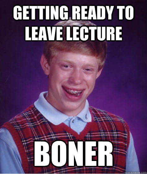 getting ready to leave lecture boner - Bad Luck Brian