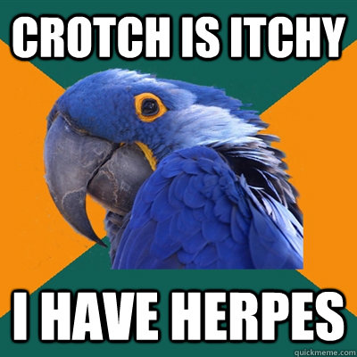 crotch is itchy i have herpes - Paranoid Parrot
