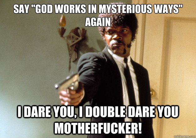 say god works in mysterious ways again i dare you i doubl - Samuel L Jackson