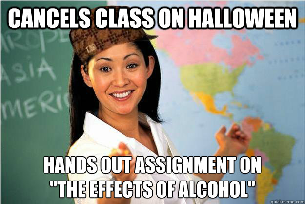 cancels class on halloween hands out assignment on the eff - Scumbag Teacher