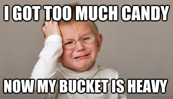 i got too much candy now my bucket is heavy - First World Toddler Problems