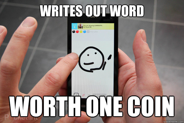 writes out word worth one coin - Bad Draw Something Partner