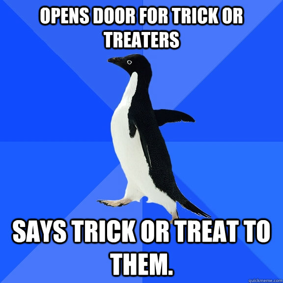 opens door for trick or treaters says trick or treat to them - Socially Awkward Penguin