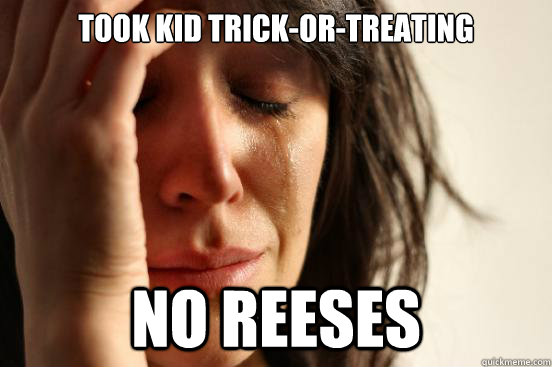 took kid trickortreating no reeses - First World Problems