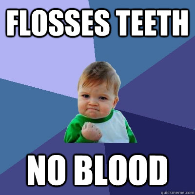 flosses teeth no blood - Success Kid