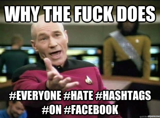 why the fuck does everyone hate hashtags on facebook - Annoyed Picard HD