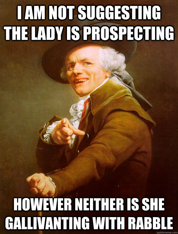 i am not suggesting the lady is prospecting however neither - Joseph Ducreux