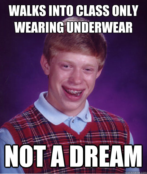 walks into class only wearing underwear not a dream - Bad Luck Brian