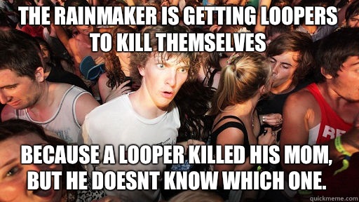 The rainmaker is getting loopers to kill themselves Because - Sudden Clarity Clarence