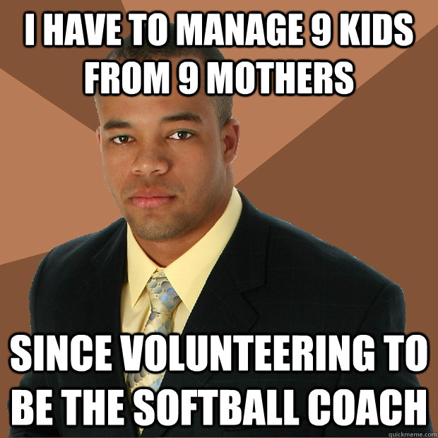 i have to manage 9 kids from 9 mothers since volunteering to - Successful Black Man