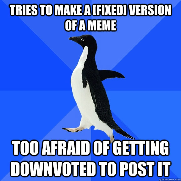 tries to make a fixed version of a meme too afraid of gett - Socially Awkward Penguin