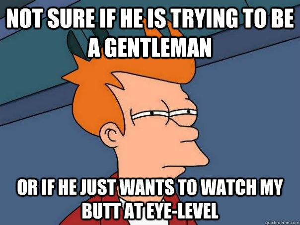 not sure if he is trying to be a gentleman or if he just wan - Futurama Fry