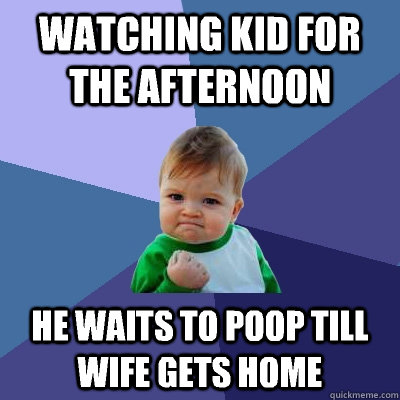 watching kid for the afternoon he waits to poop till wife ge - Success Kid
