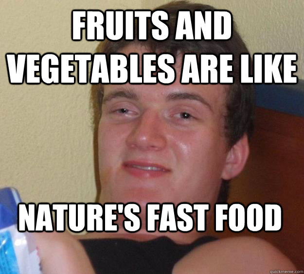 fruits and vegetables are like natures fast food - 10 Guy