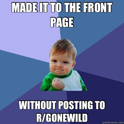 MADE IT TO THE FRONT PAGE WITHOUT POSTING TO R/GONEWILD - Success Kid