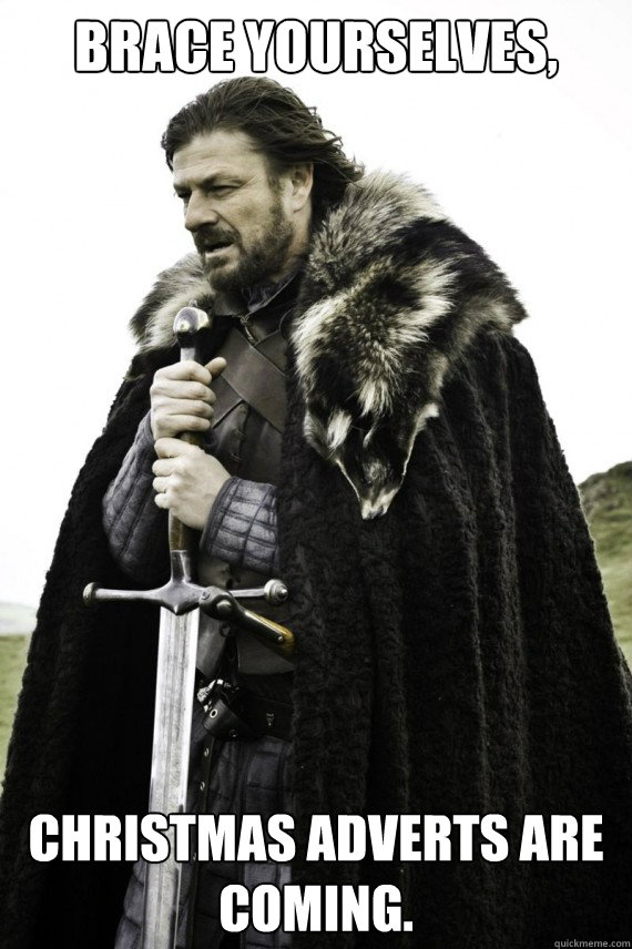 brace yourselves christmas adverts are coming - Brace yourself