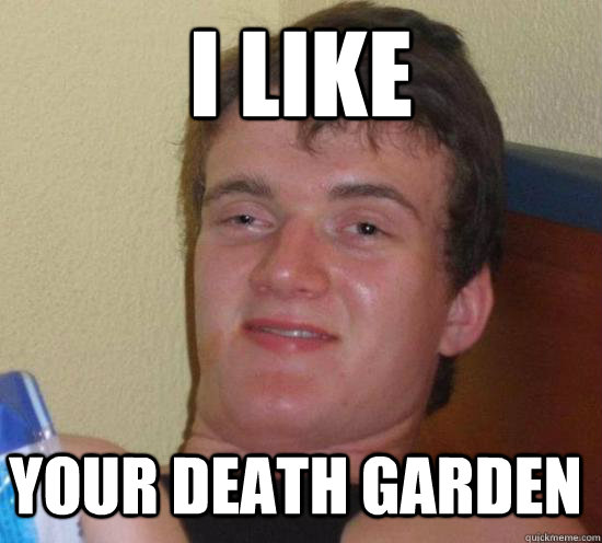 i like your death garden - 10 GUY