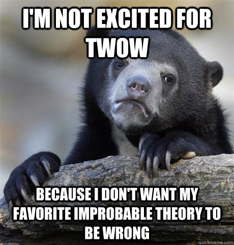 im not excited for twow because i dont want my favorite im - Confession Bear