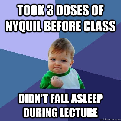 took 3 doses of nyquil before class didnt fall asleep durin - Success Kid