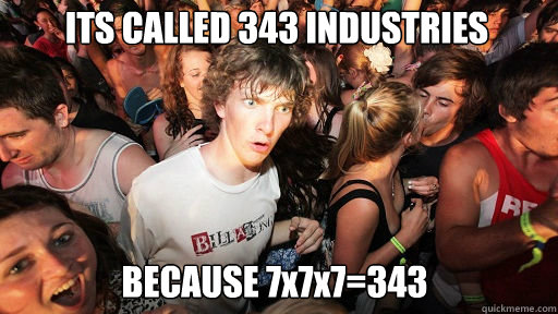 its called 343 industries because 7x7x7343 - Sudden Clarity Clarence