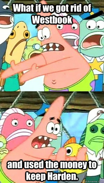 what if we got rid of westbook and used the money to keep ha - Push it somewhere else Patrick