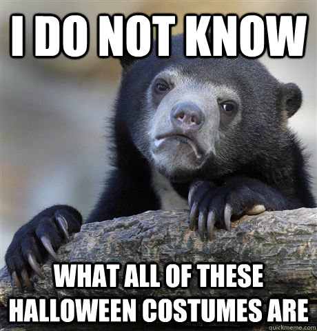 i do not know what all of these halloween costumes are - Confession Bear