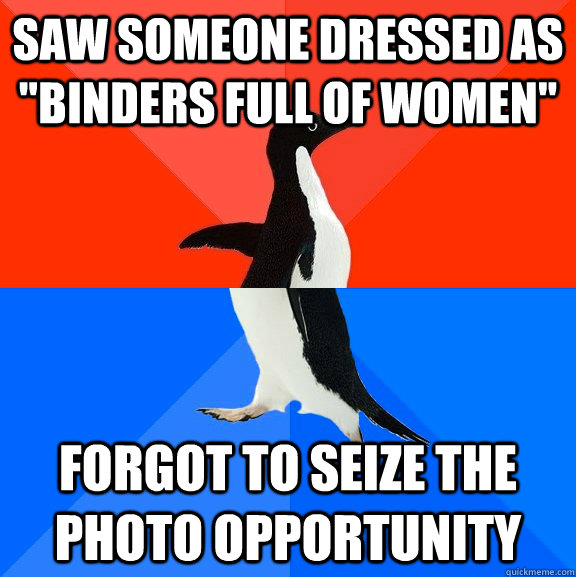 saw someone dressed as binders full of women forgot to sei - Socially Awesome Awkward Penguin