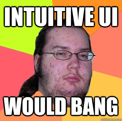 intuitive ui would bang - Butthurt Dweller