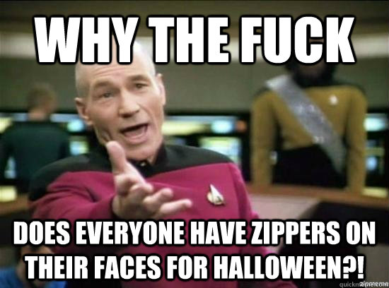 why the fuck does everyone have zippers on their faces for h - why the fuck picard