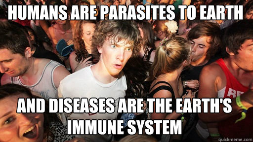 humans are parasites to earth and diseases are the earths i - Sudden Clarity Clarence