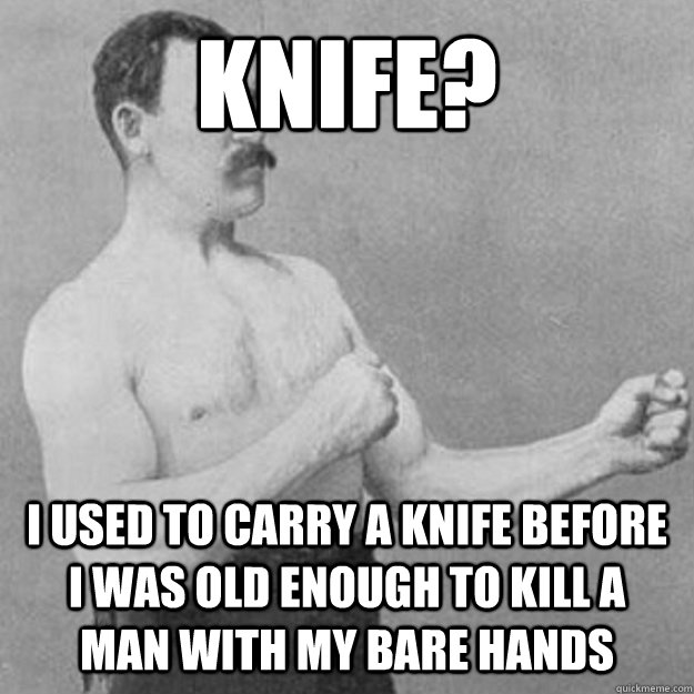 knife i used to carry a knife before i was old enough to ki - untitled meme