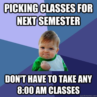 picking classes for next semester dont have to take any 80 - Success Kid