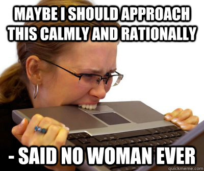 maybe i should approach this calmly and rationally said no - Crazy Women