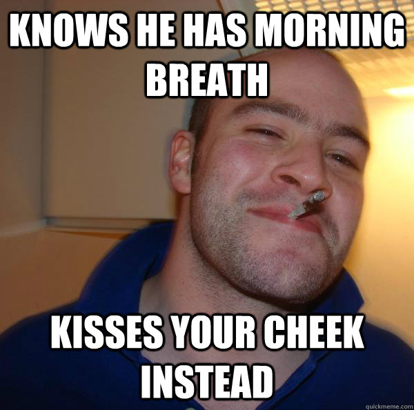 knows he has morning breath kisses your cheek instead - Good Guy Greg