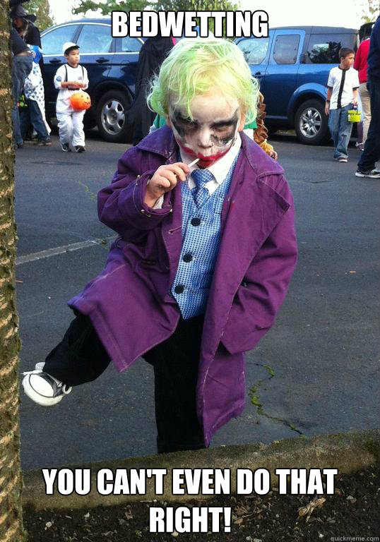 bedwetting you cant even do that right - Joker kid