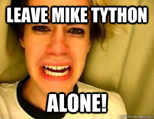 leave mike tython alone - leave britney alone