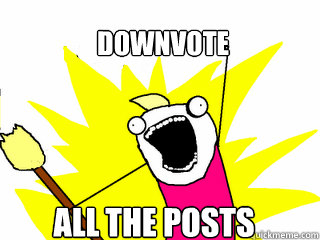 downvote all the posts - All The Things