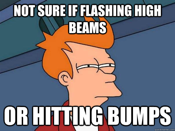 not sure if flashing high beams or hitting bumps - Futurama Fry