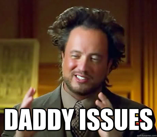daddy issues - Ancient Aliens