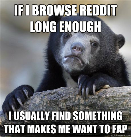 if i browse reddit long enough i usually find something that - Confession Bear