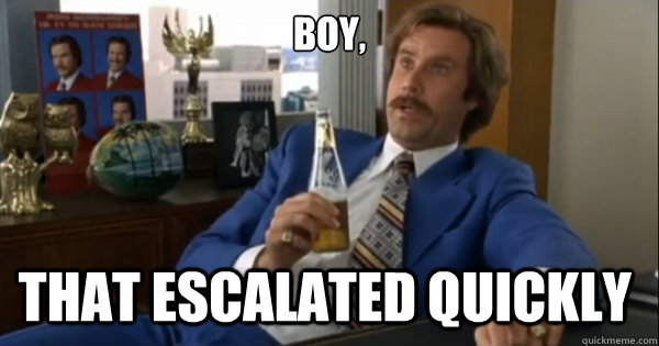 boy that escalated quickly - Ron burgundy