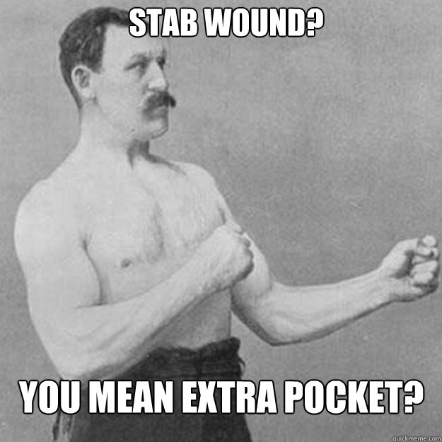 stab wound you mean extra pocket - overly manly man