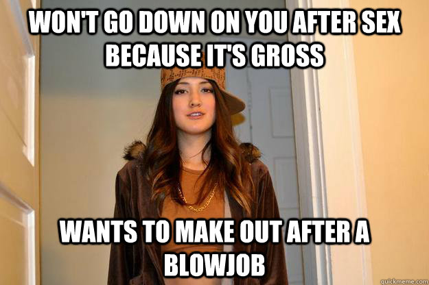 wont go down on you after sex because its gross wants to m - ScumbagStephanie