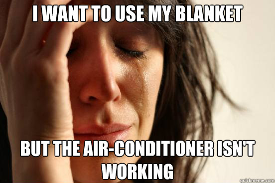 i want to use my blanket but the airconditioner isnt worki - First World Problems