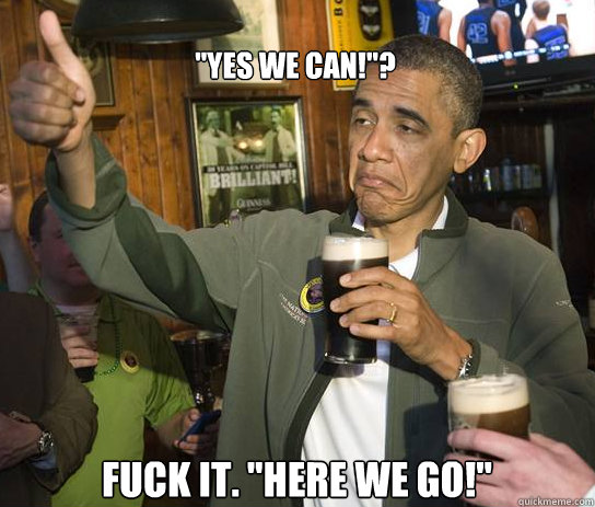 yes we can fuck it here we go - Upvoting Obama