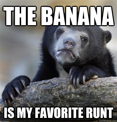 the banana is my favorite runt - Confession