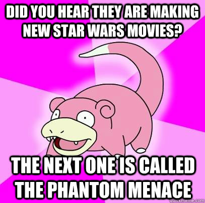 did you hear they are making new star wars movies the next - Slowpoke