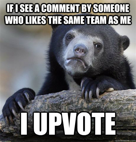 if i see a comment by someone who likes the same team as me  - Confession Bear