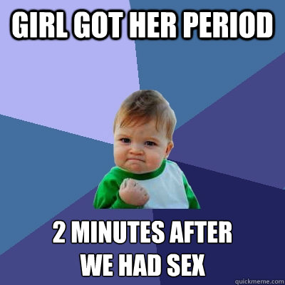 girl got her period 2 minutes after we had sex - Success Kid