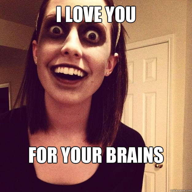 i love you for your brains -